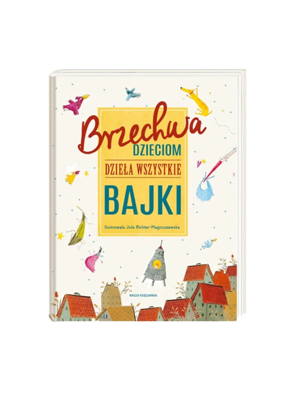 Brzechwa dzieciom. Dzieła wszystkie. Bajki Wydawnictwo Nasza Ksiegarnia BÉBÉ Concept
