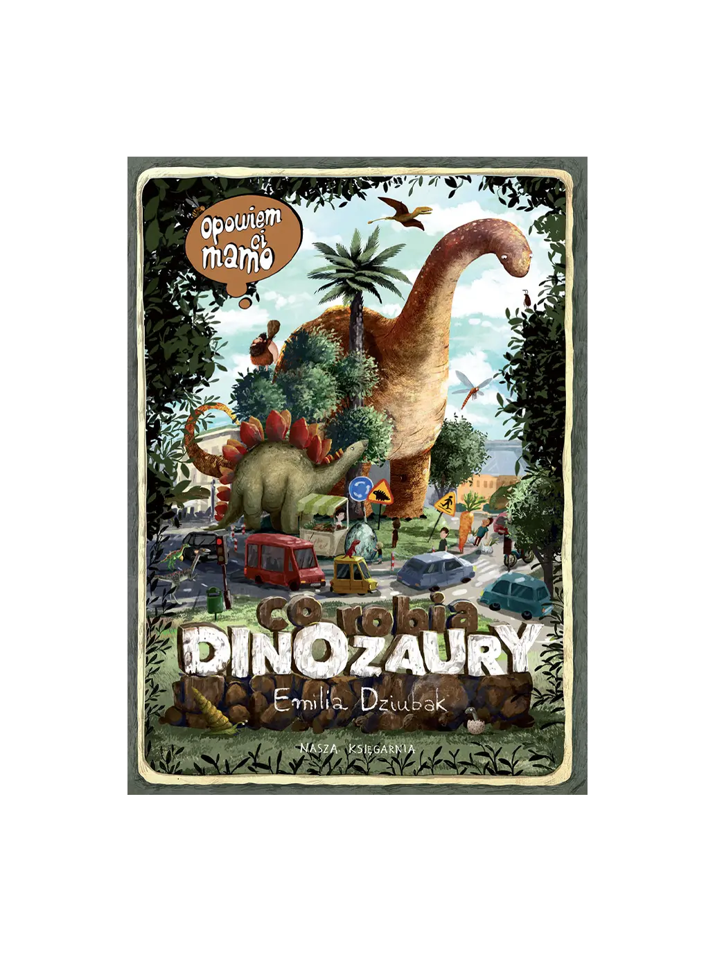 Opowiem ci, mamo, co robią dinozaury Wydawnictwo Nasza Ksiegarnia BÉBÉ Concept