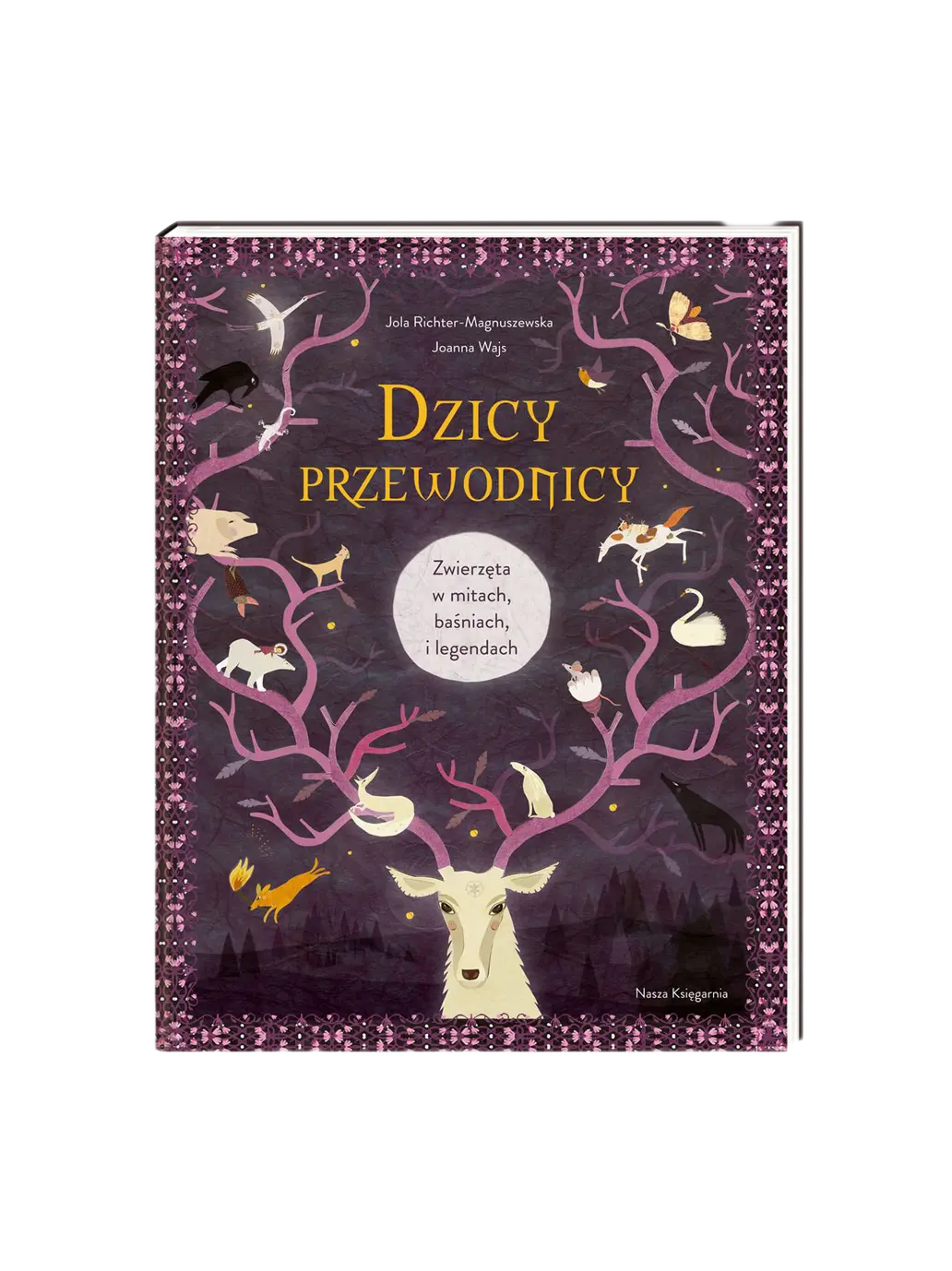 Dzicy przewodnicy. Zwierzęta w mitach, baśniach i legendach. Wydawnictwo Nasza Ksiegarnia BÉBÉ Concept