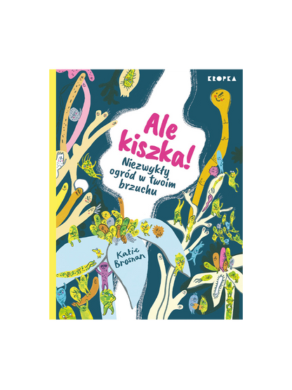 Ale kiszka! Niezwykły ogród w twoim brzuchu Wydawnictwo Kropka BÉBÉ Concept