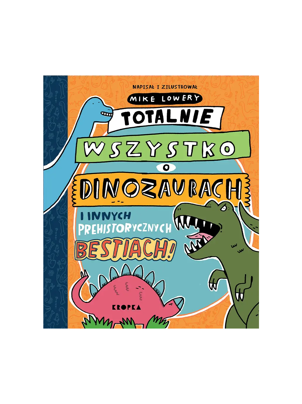 Totalnie wszystko o dinozaurach i innych prehistorycznych bestiach Wydawnictwo Kropka BÉBÉ Concept