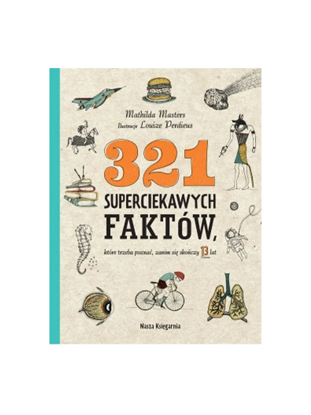 321 superciekawych faktów, które trzeba poznać, zanim się skończy 13 lat Wydawnictwo Nasza Ksiegarnia BÉBÉ Concept