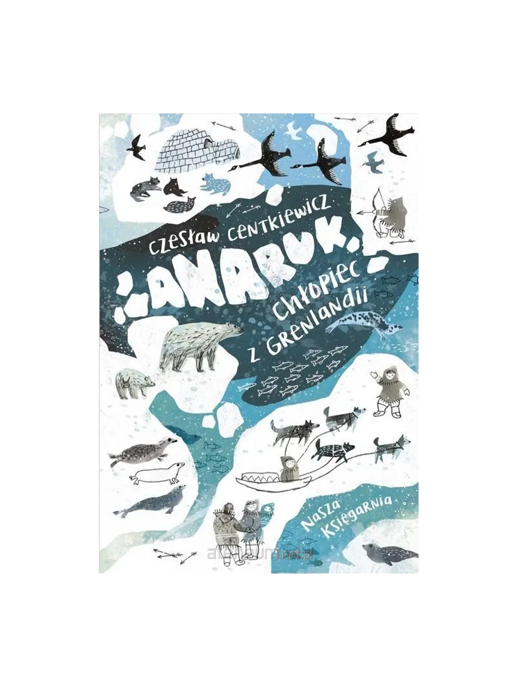 Anaruk, chłopiec z Grenlandii Wydawnictwo Nasza Ksiegarnia BÉBÉ Concept